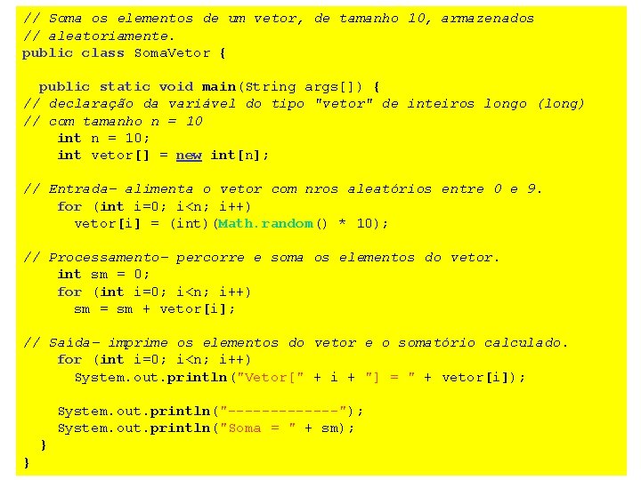 // Soma os elementos de um vetor, de tamanho 10, armazenados // aleatoriamente. public