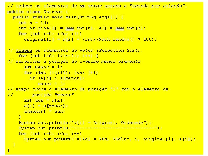 // Ordena os elementos de um vetor usando o "Método por Seleção". public class