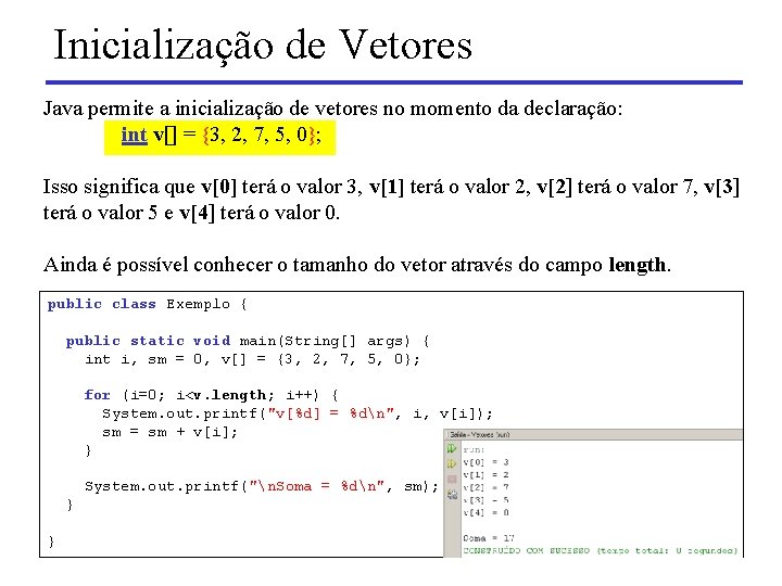 Inicialização de Vetores Java permite a inicialização de vetores no momento da declaração: int