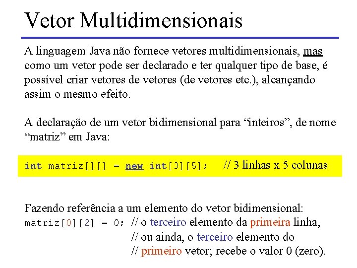 Vetor Multidimensionais A linguagem Java não fornece vetores multidimensionais, mas como um vetor pode