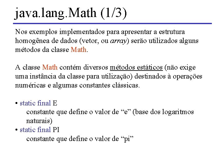 java. lang. Math (1/3) Nos exemplos implementados para apresentar a estrutura homogênea de dados