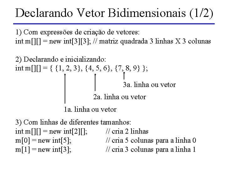 Declarando Vetor Bidimensionais (1/2) 1) Com expressões de criação de vetores: int m[][] =