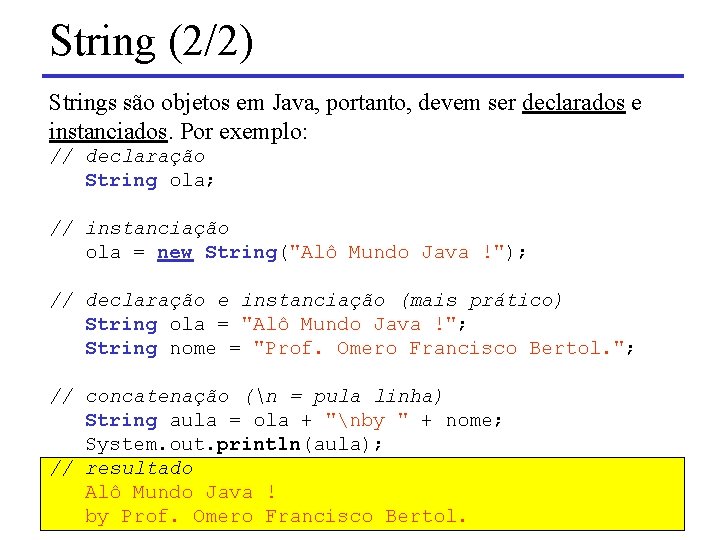 String (2/2) Strings são objetos em Java, portanto, devem ser declarados e instanciados. Por