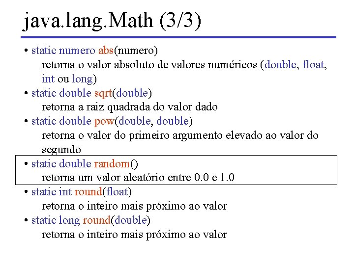 java. lang. Math (3/3) • static numero abs(numero) retorna o valor absoluto de valores