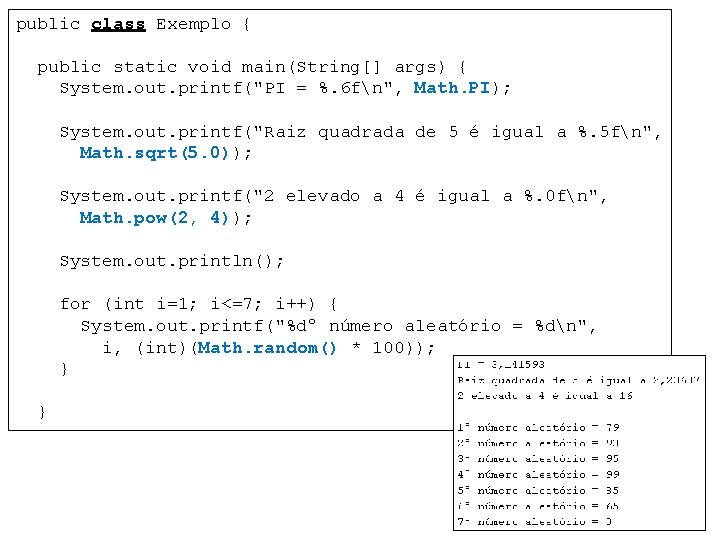 public class Exemplo { public static void main(String[] args) { System. out. printf("PI =