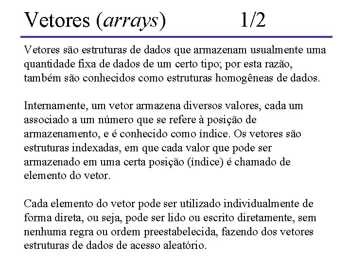 Vetores (arrays) 1/2 Vetores são estruturas de dados que armazenam usualmente uma quantidade fixa