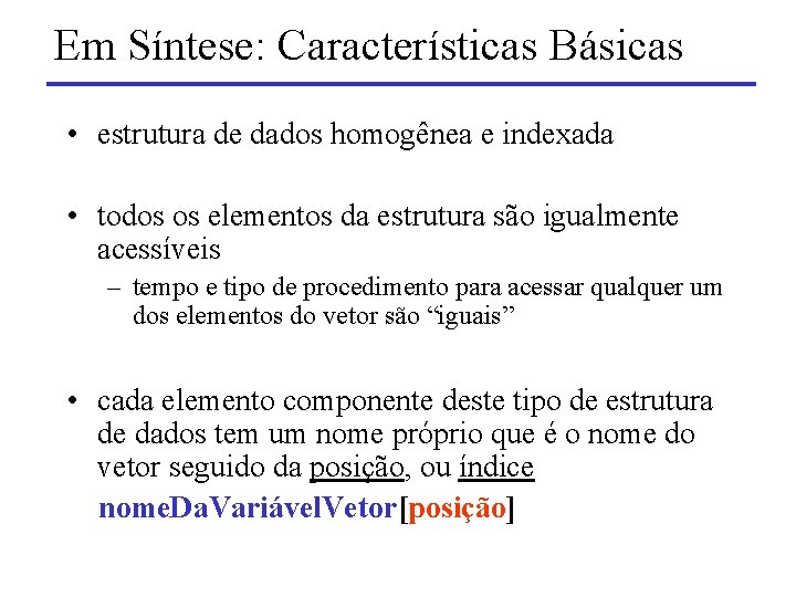 Em Síntese: Características Básicas • estrutura de dados homogênea e indexada • todos os