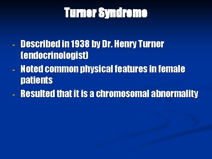 Turner Syndrome - Described in 1938 by Dr. Henry Turner (endocrinologist) Noted common physical