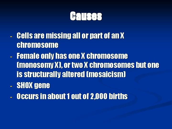 Causes - - Cells are missing all or part of an X chromosome Female