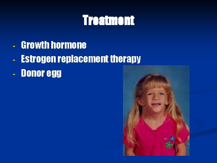 Treatment - Growth hormone Estrogen replacement therapy Donor egg 