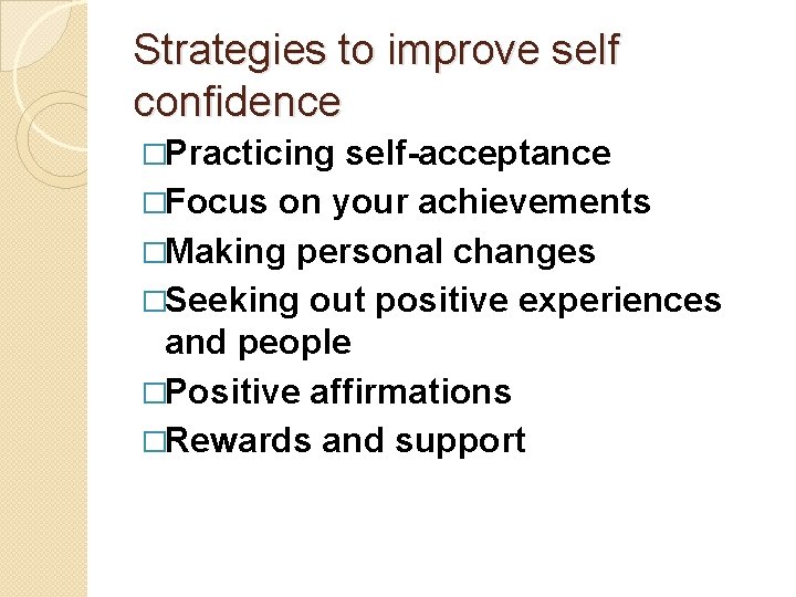 Strategies to improve self confidence �Practicing self-acceptance �Focus on your achievements �Making personal changes