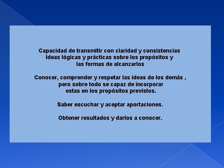 Capacidad de transmitir con claridad y consistencias Ideas lógicas y prácticas sobre los propósitos