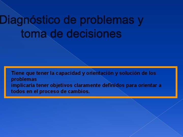 Tiene que tener la capacidad y orientación y solución de los problemas implicaría tener