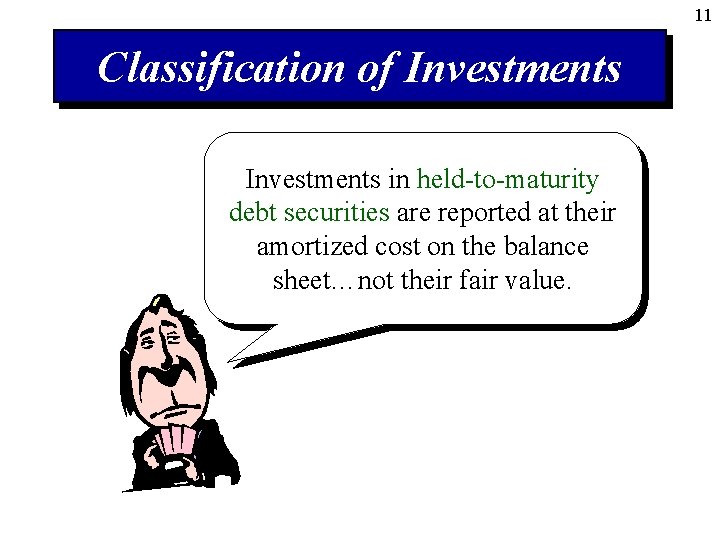 11 Classification of Investments in held-to-maturity debt securities are reported at their amortized cost