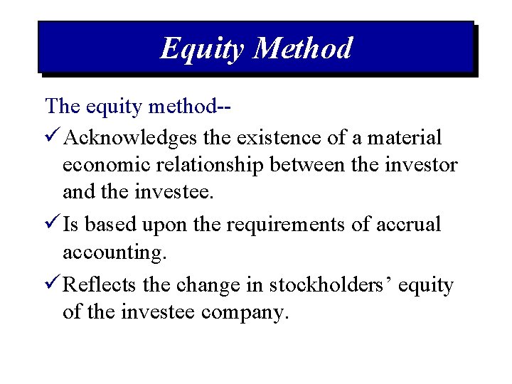 Equity Method The equity method-ü Acknowledges the existence of a material economic relationship between