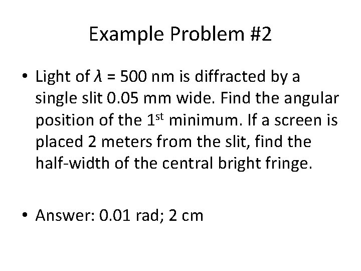 Example Problem #2 • Light of λ = 500 nm is diffracted by a