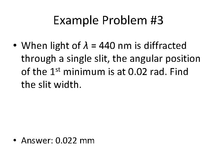 Example Problem #3 • When light of λ = 440 nm is diffracted through