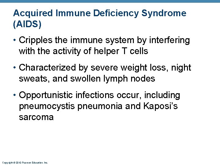 Acquired Immune Deficiency Syndrome (AIDS) • Cripples the immune system by interfering with the