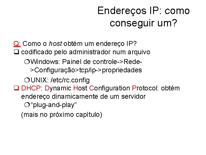 Endereços IP: como conseguir um? Q: Como o host obtém um endereço IP? q