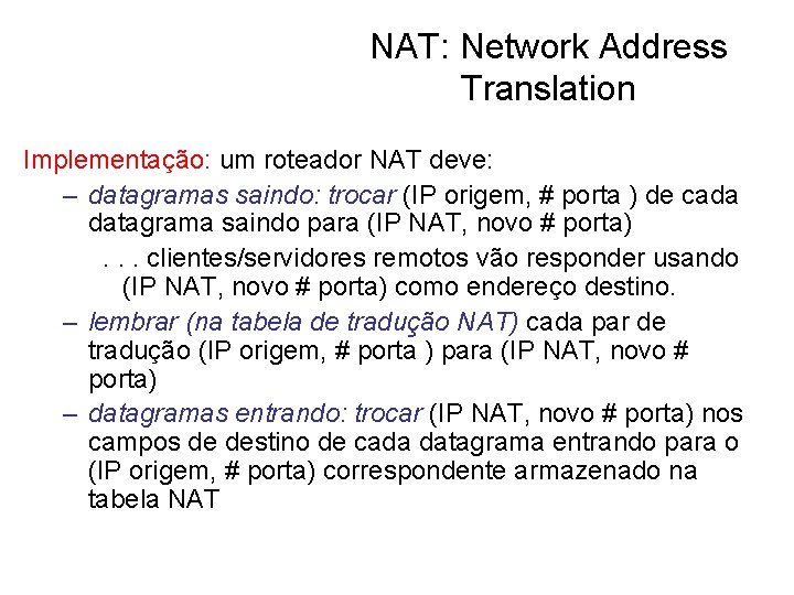 NAT: Network Address Translation Implementação: um roteador NAT deve: – datagramas saindo: trocar (IP
