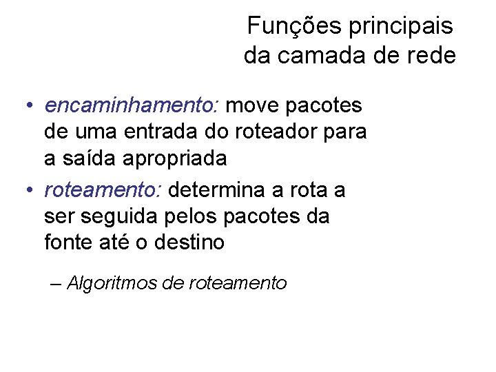 Funções principais da camada de rede • encaminhamento: move pacotes de uma entrada do