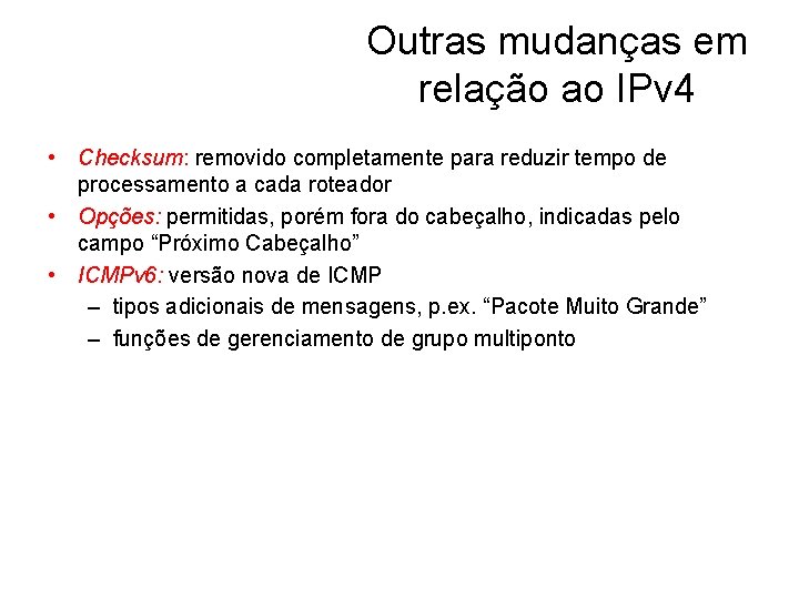 Outras mudanças em relação ao IPv 4 • Checksum: removido completamente para reduzir tempo