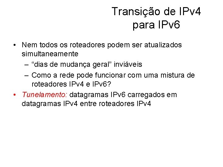 Transição de IPv 4 para IPv 6 • Nem todos os roteadores podem ser