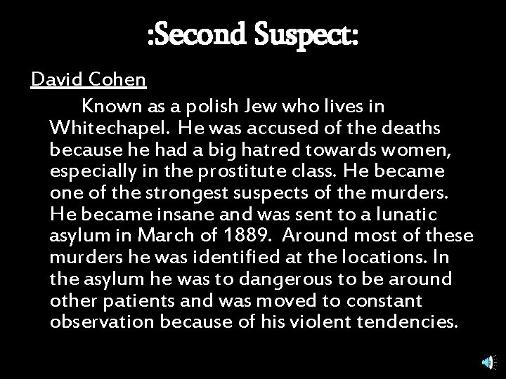 : Second Suspect: David Cohen Known as a polish Jew who lives in Whitechapel.