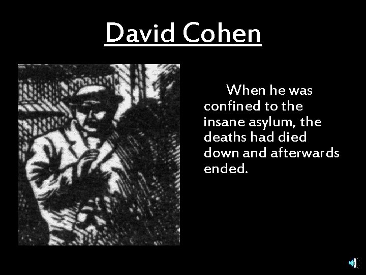 David Cohen When he was confined to the insane asylum, the deaths had died