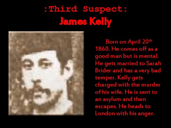 : Third Suspect: James Kelly Born on April 20 th 1860. He comes off