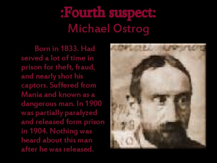 : Fourth suspect: Michael Ostrog Born in 1833. Had served a lot of time