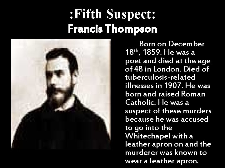 : Fifth Suspect: Francis Thompson Born on December 18 th, 1859. He was a