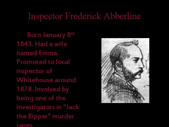 Inspector Frederick Abberline Born January 8 th 1843. Had a wife named Emma. Promoted