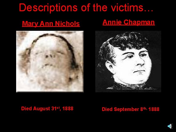 Descriptions of the victims… Mary Ann Nichols Annie Chapman Born August 26, 1845 Nearly