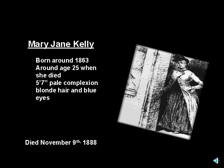 Mary Jane Kelly Born around 1863 Around age 25 when she died 5’ 7”