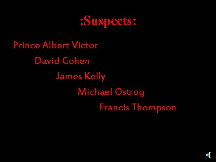 : Suspects: Prince Albert Victor David Cohen James Kelly Michael Ostrog Francis Thompson 