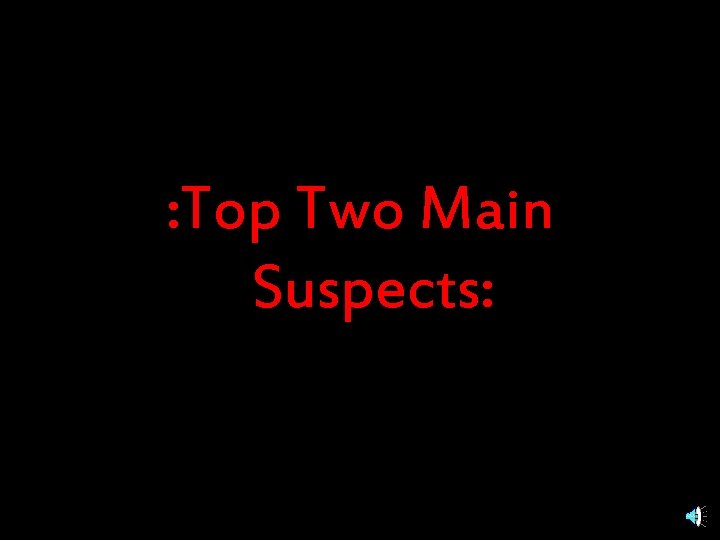: Top Two Main Suspects: 