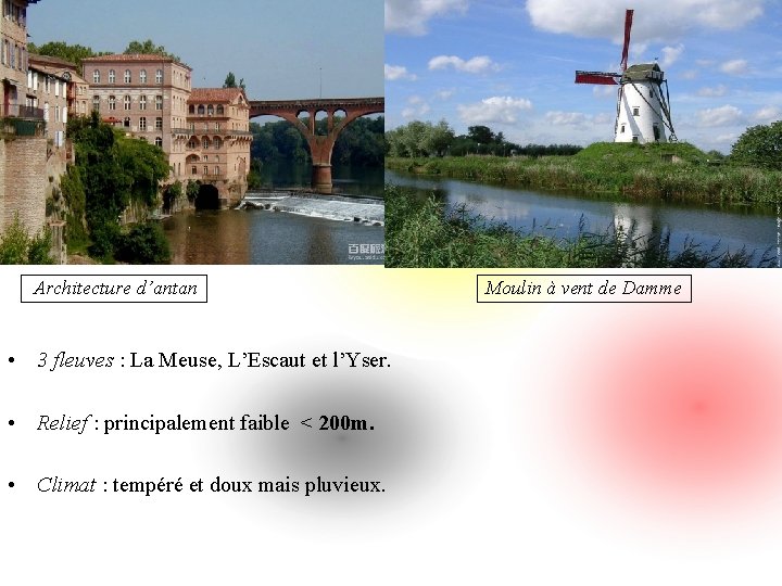 Architecture d’antan • 3 fleuves : La Meuse, L’Escaut et l’Yser. • Relief :