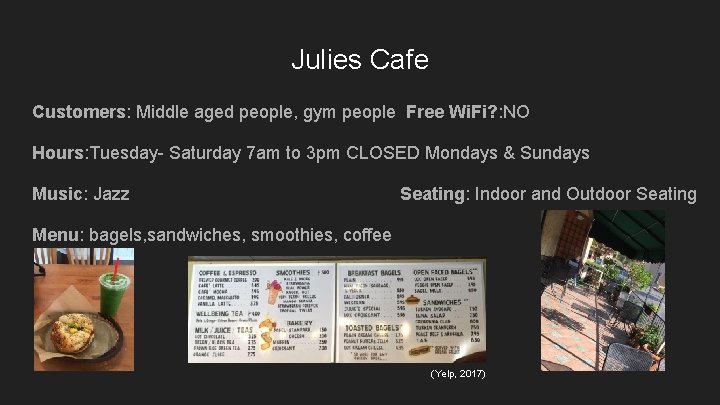 Julies Cafe Customers: Middle aged people, gym people Free Wi. Fi? : NO Hours: