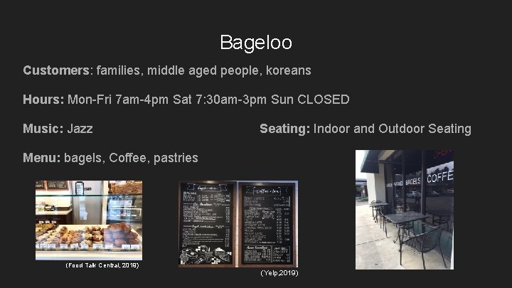 Bageloo Customers: families, middle aged people, koreans Hours: Mon-Fri 7 am-4 pm Sat 7: