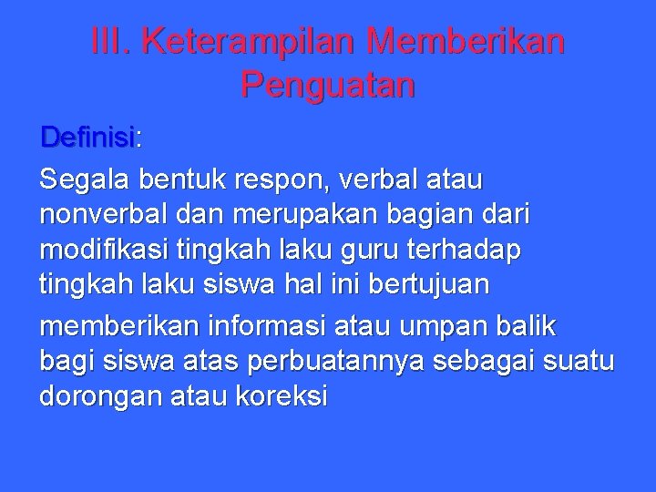 III. Keterampilan Memberikan Penguatan Definisi: Segala bentuk respon, verbal atau nonverbal dan merupakan bagian