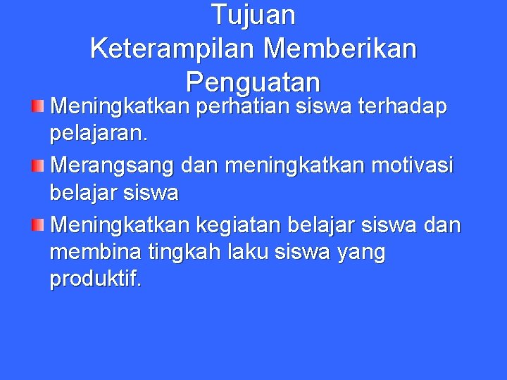 Tujuan Keterampilan Memberikan Penguatan Meningkatkan perhatian siswa terhadap pelajaran. Merangsang dan meningkatkan motivasi belajar