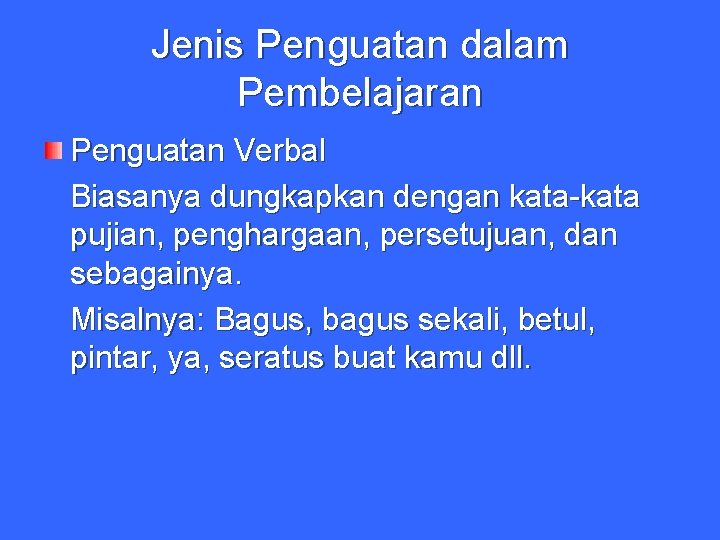 Jenis Penguatan dalam Pembelajaran Penguatan Verbal Biasanya dungkapkan dengan kata-kata pujian, penghargaan, persetujuan, dan