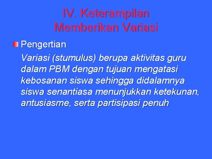 IV. Keterampilan Memberikan Variasi Pengertian Variasi (stumulus) berupa aktivitas guru dalam PBM dengan tujuan