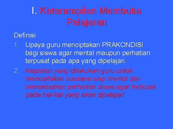 I. Keterampilan Membuka Pelajaran Definisi 1. Upaya guru menciptakan PRAKONDISI bagi siswa agar mental