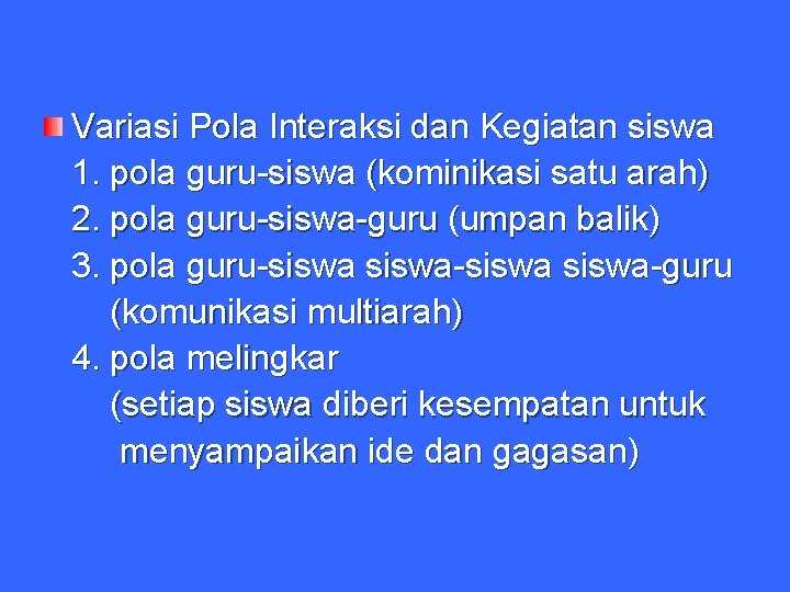 Variasi Pola Interaksi dan Kegiatan siswa 1. pola guru-siswa (kominikasi satu arah) 2. pola