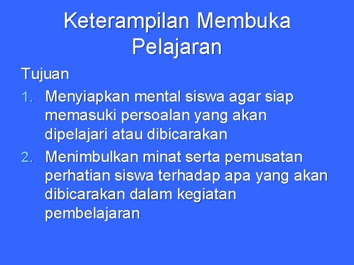 Keterampilan Membuka Pelajaran Tujuan 1. Menyiapkan mental siswa agar siap memasuki persoalan yang akan