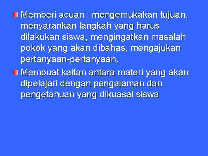 Memberi acuan : mengemukakan tujuan, menyarankan langkah yang harus dilakukan siswa, mengingatkan masalah pokok