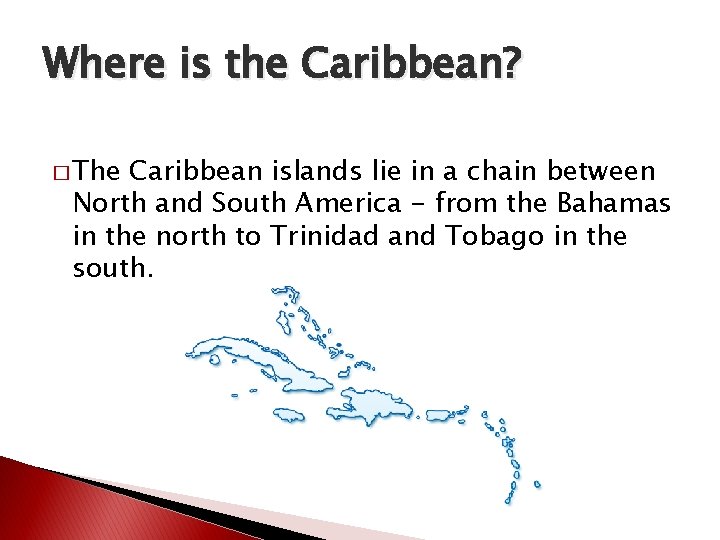 Where is the Caribbean? � The Caribbean islands lie in a chain between North