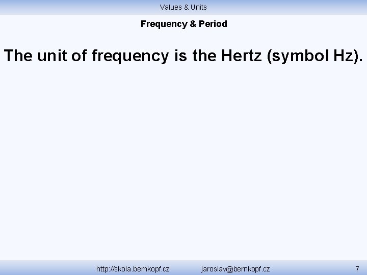 Values & Units Frequency & Period The unit of frequency is the Hertz (symbol